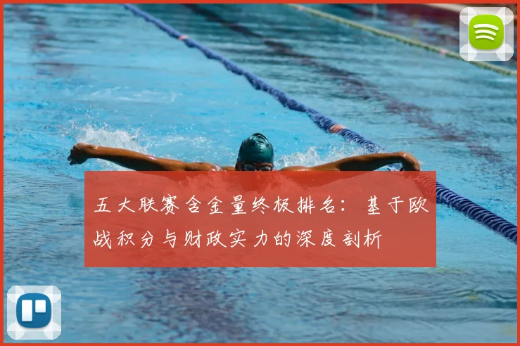 五大联赛含金量终极排名：基于欧战积分与财政实力的深度剖析