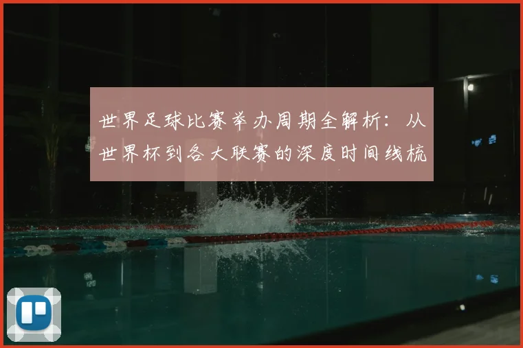世界足球比赛举办周期全解析:从世界杯到各大联赛的深度时间线梳理