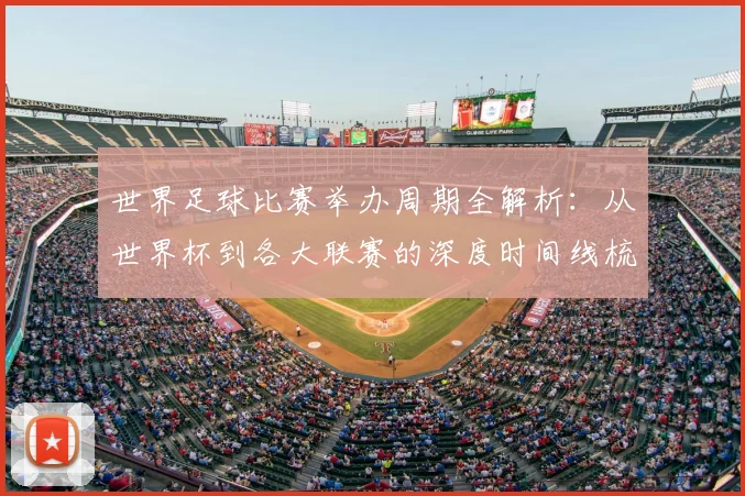 世界足球比赛举办周期全解析:从世界杯到各大联赛的深度时间线梳理